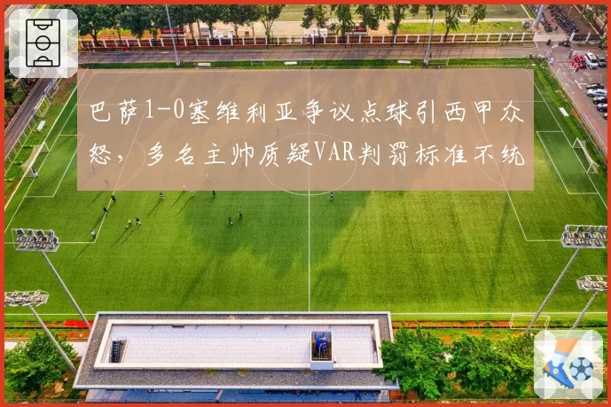 巴萨1-0塞维利亚争议点球引西甲众怒，多名主帅质疑VAR判罚标准不统一