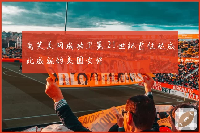 高芙美网成功卫冕 21世纪首位达成此成就的美国女将