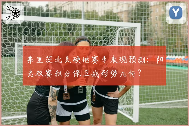 弗里茨北美硬地赛季表现预测：阳光双赛积分保卫战形势几何？